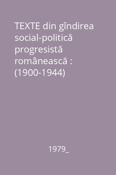 TEXTE din gîndirea social-politică progresistă românească : (1900-1944)