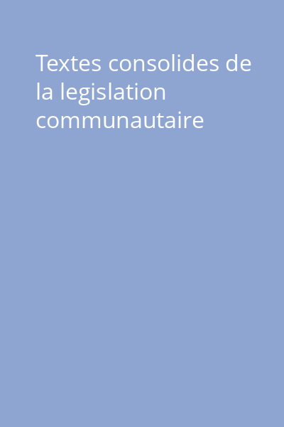 Textes consolides de la legislation communautaire