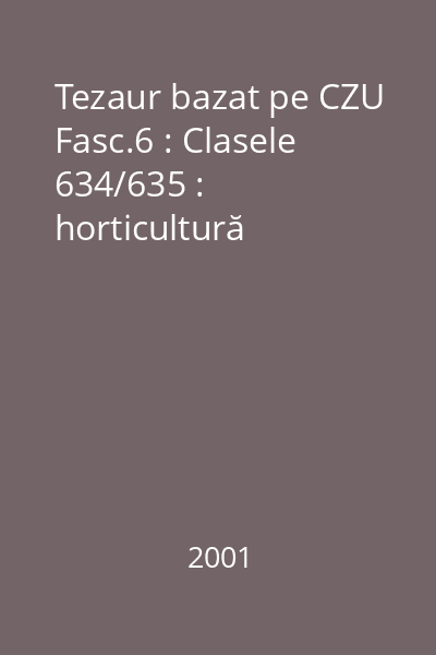 Tezaur bazat pe CZU  Fasc.6 : Clasele 634/635 : horticultură