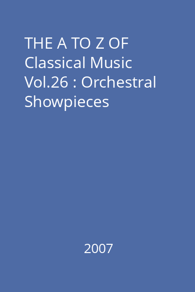 THE A TO Z OF Classical Music Vol.26 : Orchestral Showpieces