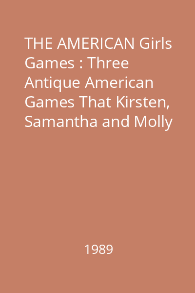 THE AMERICAN Girls Games : Three Antique American Games That Kirsten, Samantha and Molly Played