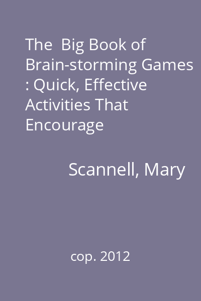 The  Big Book of Brain-storming Games : Quick, Effective Activities That Encourage Out-of-the-Box Thinking, Improve Collaboration, and Spark Great Ideas!