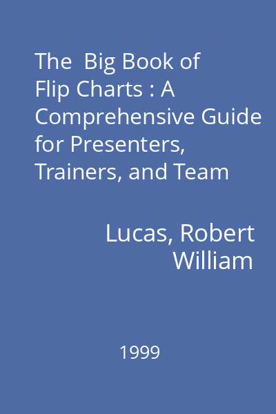 The  Big Book of Flip Charts : A Comprehensive Guide for Presenters, Trainers, and Team Facilitators