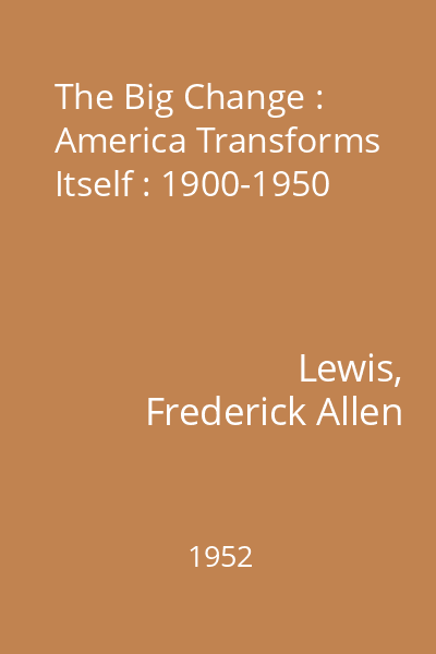 The Big Change : America Transforms Itself : 1900-1950