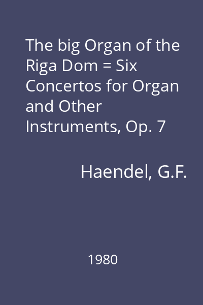 The big Organ of the Riga Dom = Six Concertos for Organ and Other Instruments, Op. 7
