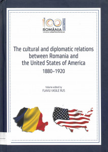 THE CULTURAL and diplomatic relations between România and the United States of America 1880-1920 : documents