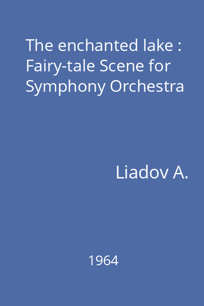 The enchanted lake : Fairy-tale Scene for Symphony Orchestra