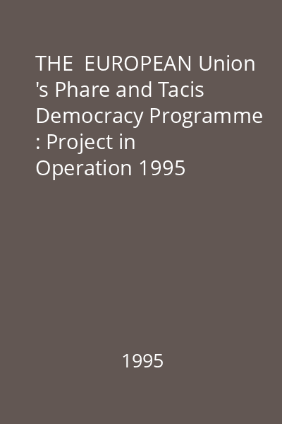 THE  EUROPEAN Union 's Phare and Tacis Democracy Programme : Project in Operation 1995