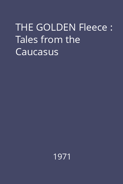 THE GOLDEN Fleece : Tales from the Caucasus