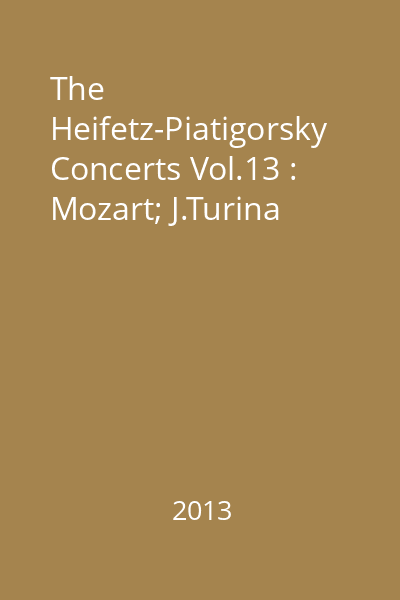 The Heifetz-Piatigorsky Concerts Vol.13 : Mozart; J.Turina