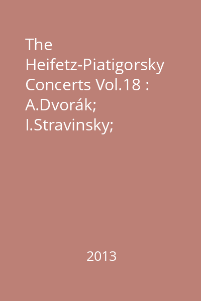 The Heifetz-Piatigorsky Concerts Vol.18 : A.Dvorák; I.Stravinsky; R.Gliére; G.Fr.Händel