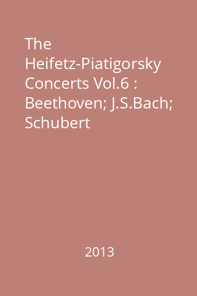 The Heifetz-Piatigorsky Concerts Vol.6 : Beethoven; J.S.Bach; Schubert