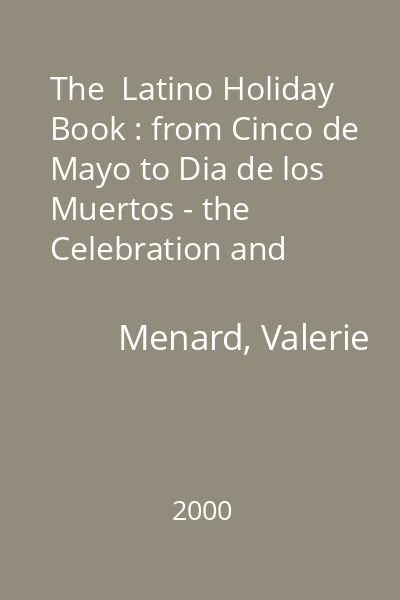 The  Latino Holiday Book : from Cinco de Mayo to Dia de los Muertos - the Celebration and Traditions of Hispanic-Americans