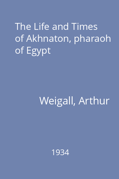 The Life and Times of Akhnaton, pharaoh of Egypt