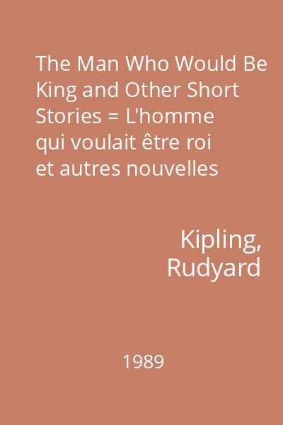 The Man Who Would Be King and Other Short Stories = L'homme qui voulait être roi et autres nouvelles : [povestiri]