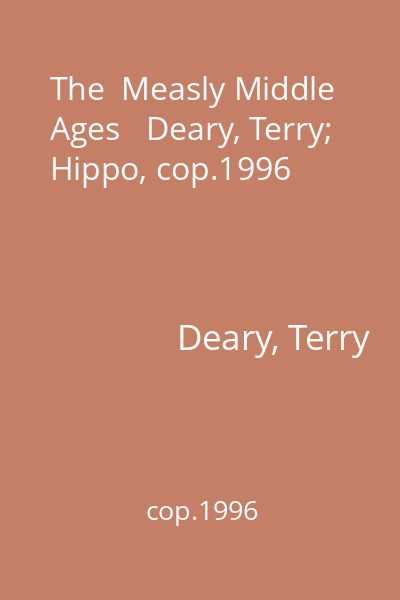 The  Measly Middle Ages   Deary, Terry; Hippo, cop.1996