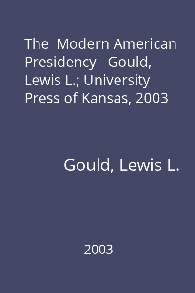 The  Modern American Presidency   Gould, Lewis L.; University Press of Kansas, 2003