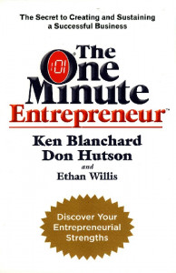 The One Minute Entrepreneur : The Secret to Creating and Sustaining a Successful Business