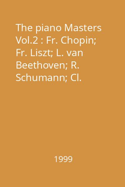 The piano Masters Vol.2 : Fr. Chopin; Fr. Liszt; L. van Beethoven; R. Schumann; Cl. Debussy; S. Rachmaninov; A. Arensky; P. Grainger; Al. Glazunov; M. Moszkowsky; O. Gabrilowitsch