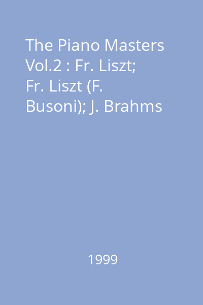 The Piano Masters Vol.2 : Fr. Liszt; Fr. Liszt (F. Busoni); J. Brahms
