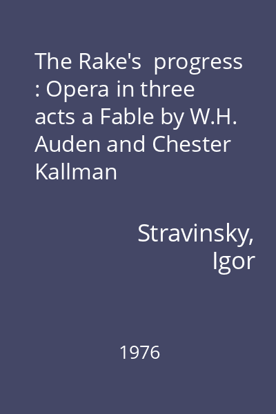 The Rake's  progress : Opera in three acts a Fable by W.H. Auden and Chester Kallman