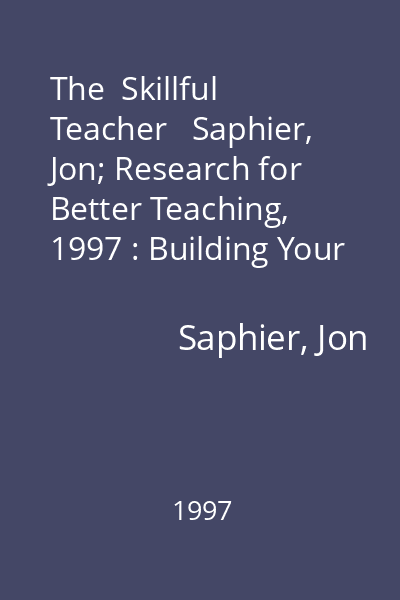 The  Skillful Teacher   Saphier, Jon; Research for Better Teaching, 1997 : Building Your Teaching Skills