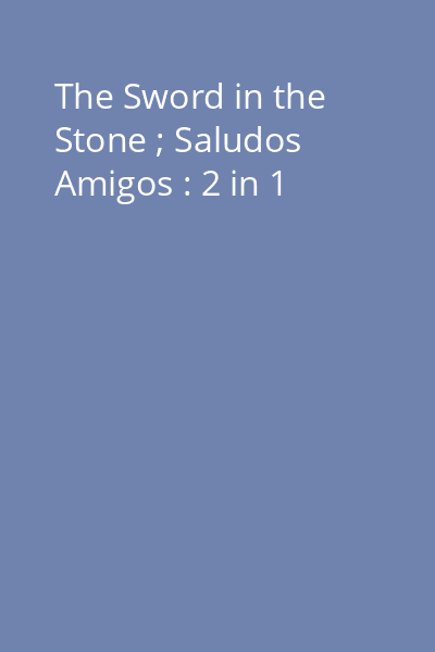 The Sword in the Stone ; Saludos Amigos : 2 in 1