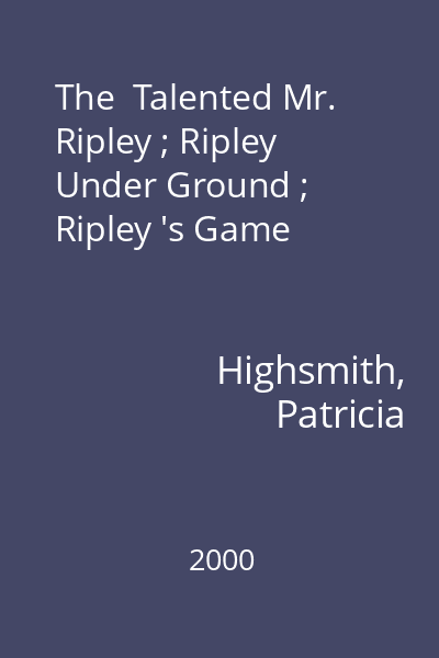 The  Talented Mr. Ripley ; Ripley Under Ground ; Ripley 's Game