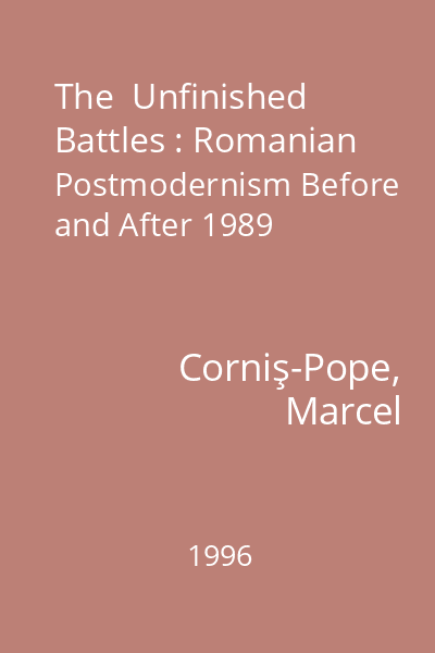 The  Unfinished Battles : Romanian Postmodernism Before and After 1989