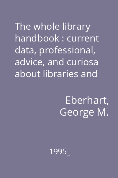 The whole library handbook : current data, professional, advice, and curiosa about libraries and library services