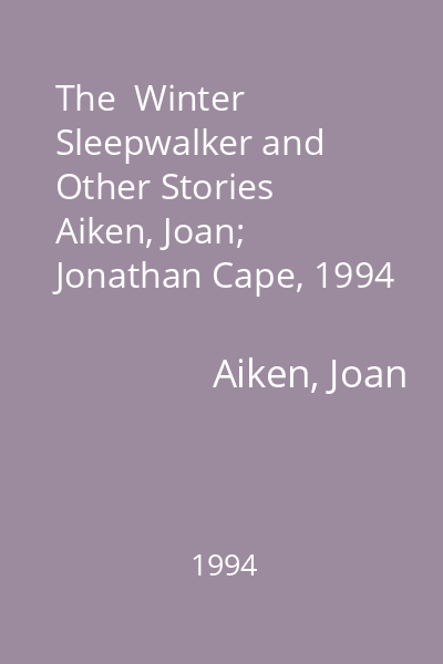 The  Winter Sleepwalker and Other Stories   Aiken, Joan; Jonathan Cape, 1994