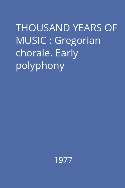THOUSAND YEARS OF MUSIC : Gregorian chorale. Early polyphony