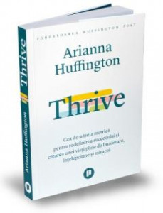 Thrive : cea de-a treia metrică pentru redefinirea succesului și crearea unei vieți pline de bunăstare, înțelepciune și miracol