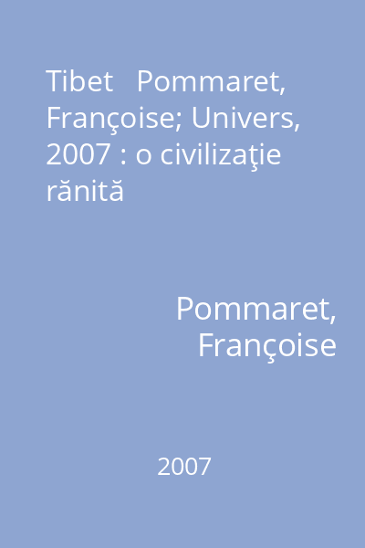 Tibet   Pommaret, Françoise; Univers, 2007 : o civilizaţie rănită