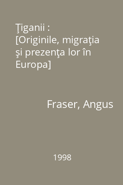 Ţiganii : [Originile, migraţia şi prezenţa lor în Europa]