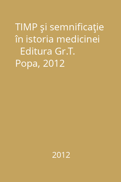 TIMP şi semnificaţie în istoria medicinei   Editura Gr.T. Popa, 2012