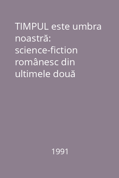 TIMPUL este umbra noastră: science-fiction românesc din ultimele două decenii : [povestiri SF]