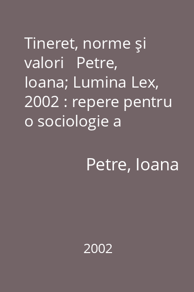 Tineret, norme şi valori   Petre, Ioana; Lumina Lex, 2002 : repere pentru o sociologie a tineretului