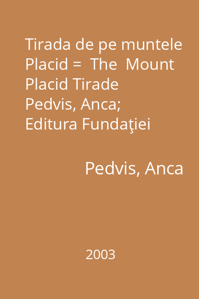 Tirada de pe muntele Placid =  The  Mount Placid Tirade   Pedvis, Anca; Editura Fundaţiei Culturale Române, 2003