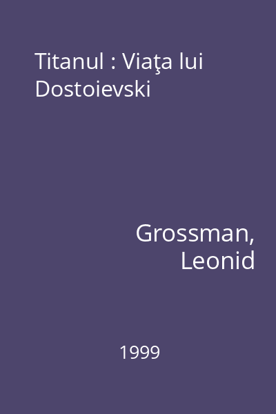 Titanul : Viaţa lui Dostoievski