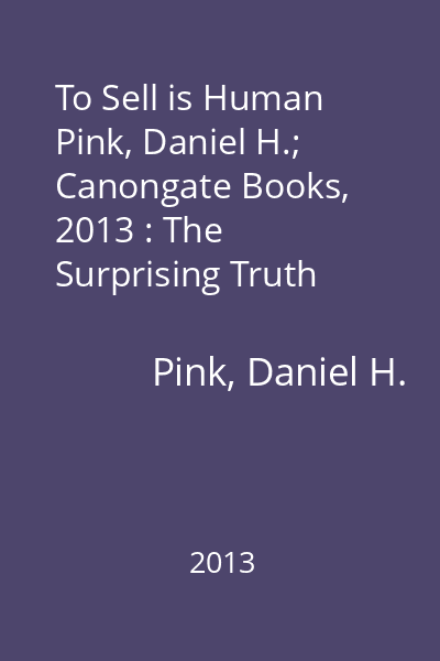 To Sell is Human   Pink, Daniel H.; Canongate Books, 2013 : The Surprising Truth about Persuading, Convincing and Influencing Others