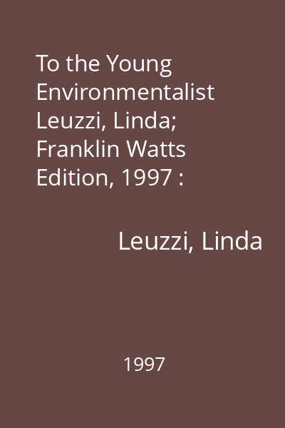 To the Young Environmentalist   Leuzzi, Linda; Franklin Watts Edition, 1997 : Lives Dedicated to Preserving the Natural World