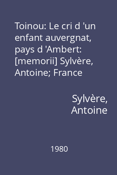 Toinou: Le cri d 'un enfant auvergnat, pays d 'Ambert: [memorii] Sylvère, Antoine; France Loisirs, 1980