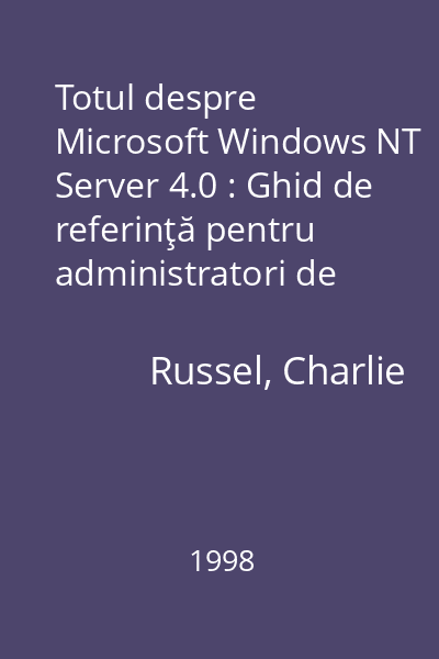 Totul despre Microsoft Windows NT Server 4.0 : Ghid de referinţă pentru administratori de reţea, ingineri de sistem şi alte categorii de utilizatori