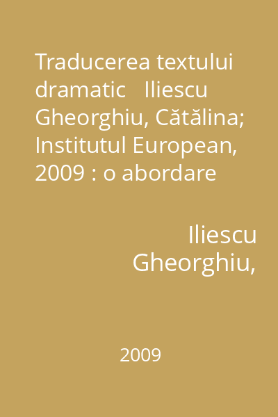 Traducerea textului dramatic   Iliescu Gheorghiu, Cătălina; Institutul European, 2009 : o abordare cognitivă