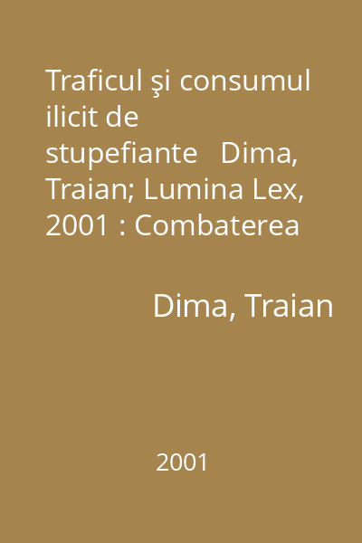 Traficul şi consumul ilicit de stupefiante   Dima, Traian; Lumina Lex, 2001 : Combaterea prin mijloace de drept penal