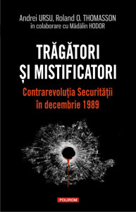 Trăgători și mistificatori : contrarevoluția Securității în decembrie 1989