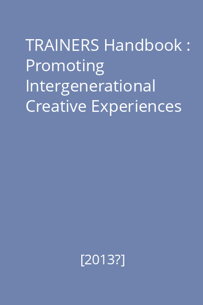 TRAINERS Handbook : Promoting Intergenerational Creative Experiences