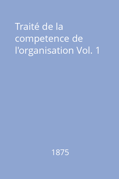 Traité de la competence de l'organisation Vol. 1