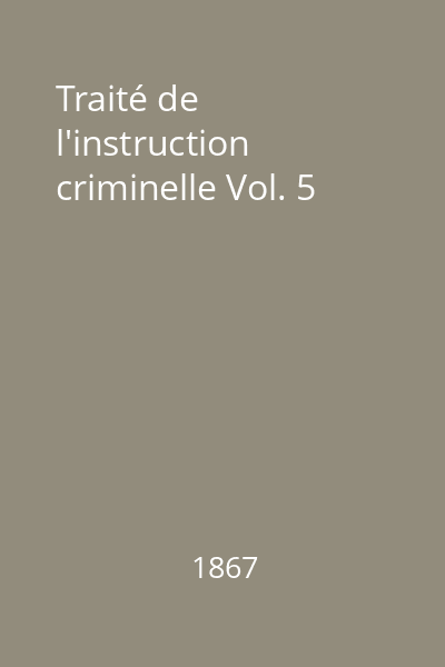 Traité de l'instruction criminelle Vol. 5